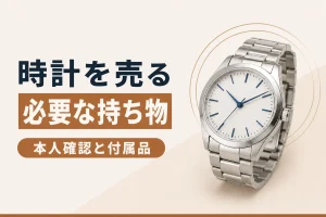 時計を売るときに必要な持ち物｜本人確認書類と付属品